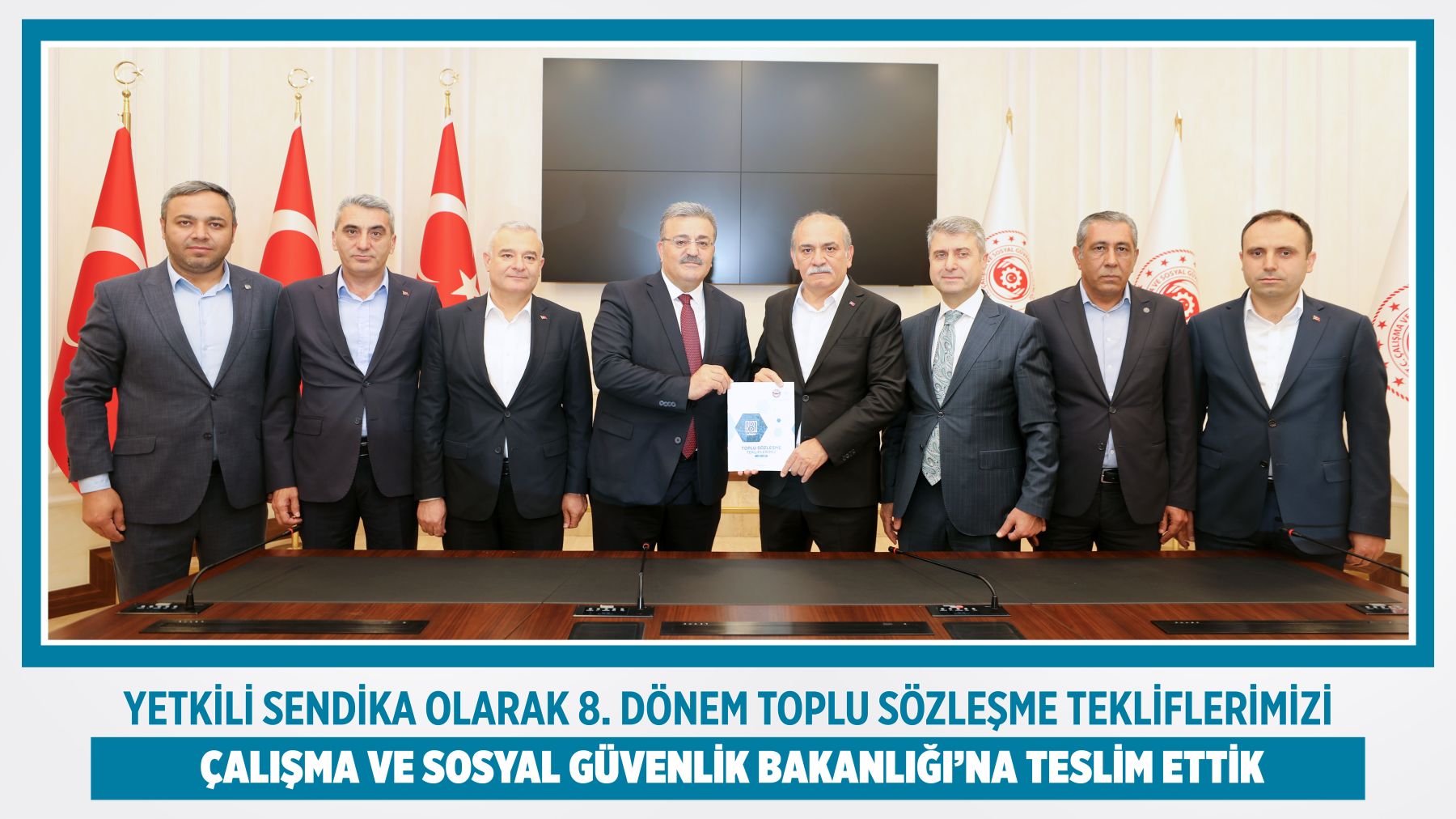 YETKİLİ SENDİKA OLARAK 8. DÖNEM TOPLU SÖZLEŞME TEKLİFLERİMİZİ ÇALIŞMA VE SOSYAL GÜVENLİK BAKANLIĞI’NA TESLİM ETTİK