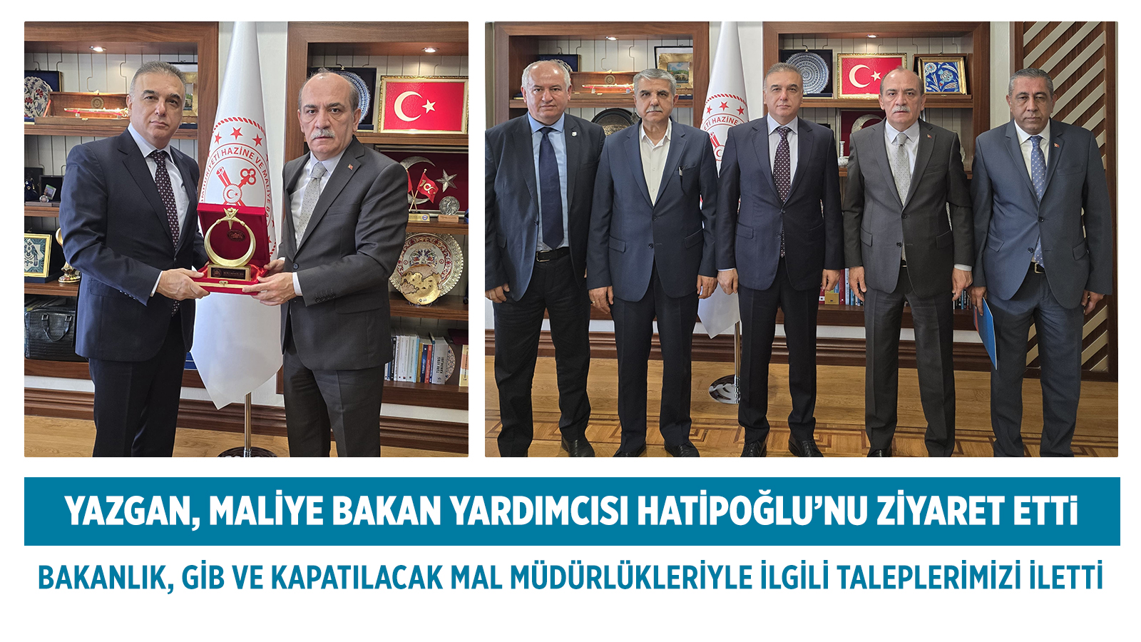 YAZGAN, BAKAN YARDIMCISI HATİPOĞLU’NU ZİYARET ETTİ; BAKANLIK, GİB VE KAPATILACAK MAL MÜDÜRLÜKLERİYLE İLGİLİ TALEPLERİMİZİ İLETTİ