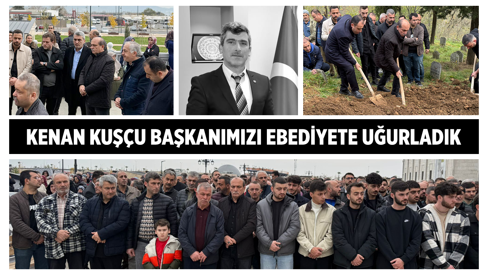 KENAN KUŞÇU BAŞKANIMIZI EBEDİYETE UĞURLADIK