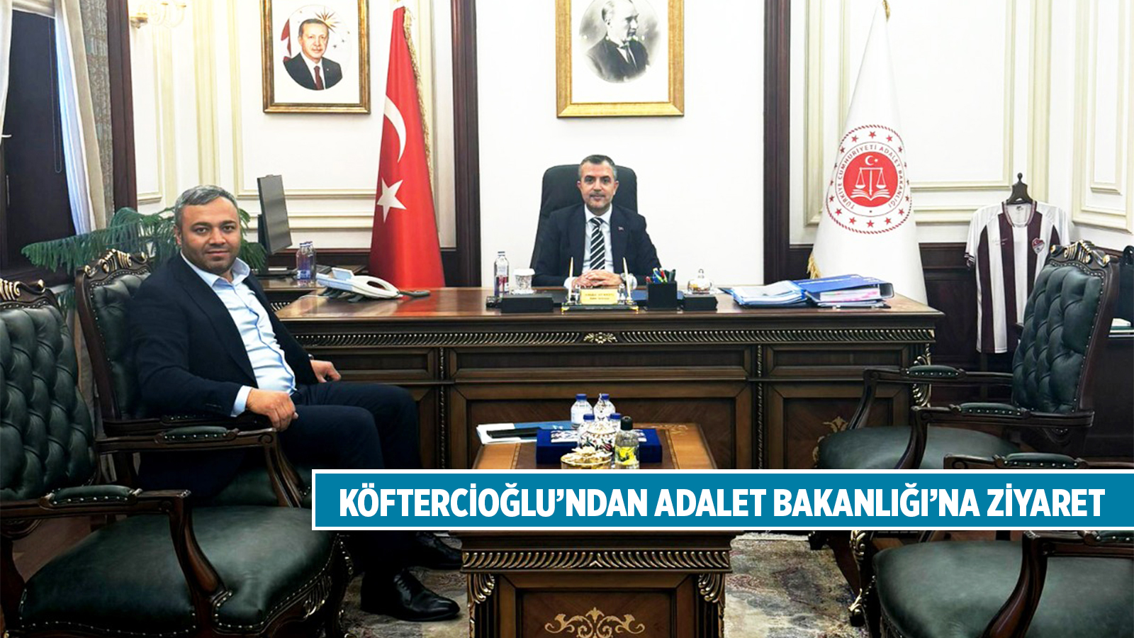 GENEL BAŞKAN YARDIMCIMIZ KÖFTERCİOĞLU’NDAN ADALET BAKANLIĞI’NA ZİYARET