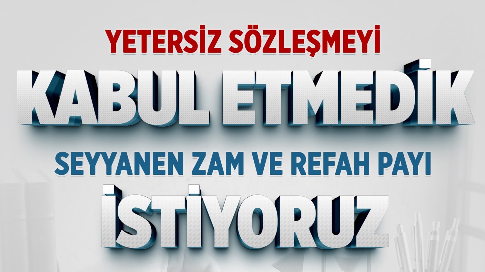 YETERSİZ SÖZLEŞMEYE İMZA ATMADIK, TEMMUZ'DA GERÇEK İYİLEŞTİRME BEKLİYORUZ!