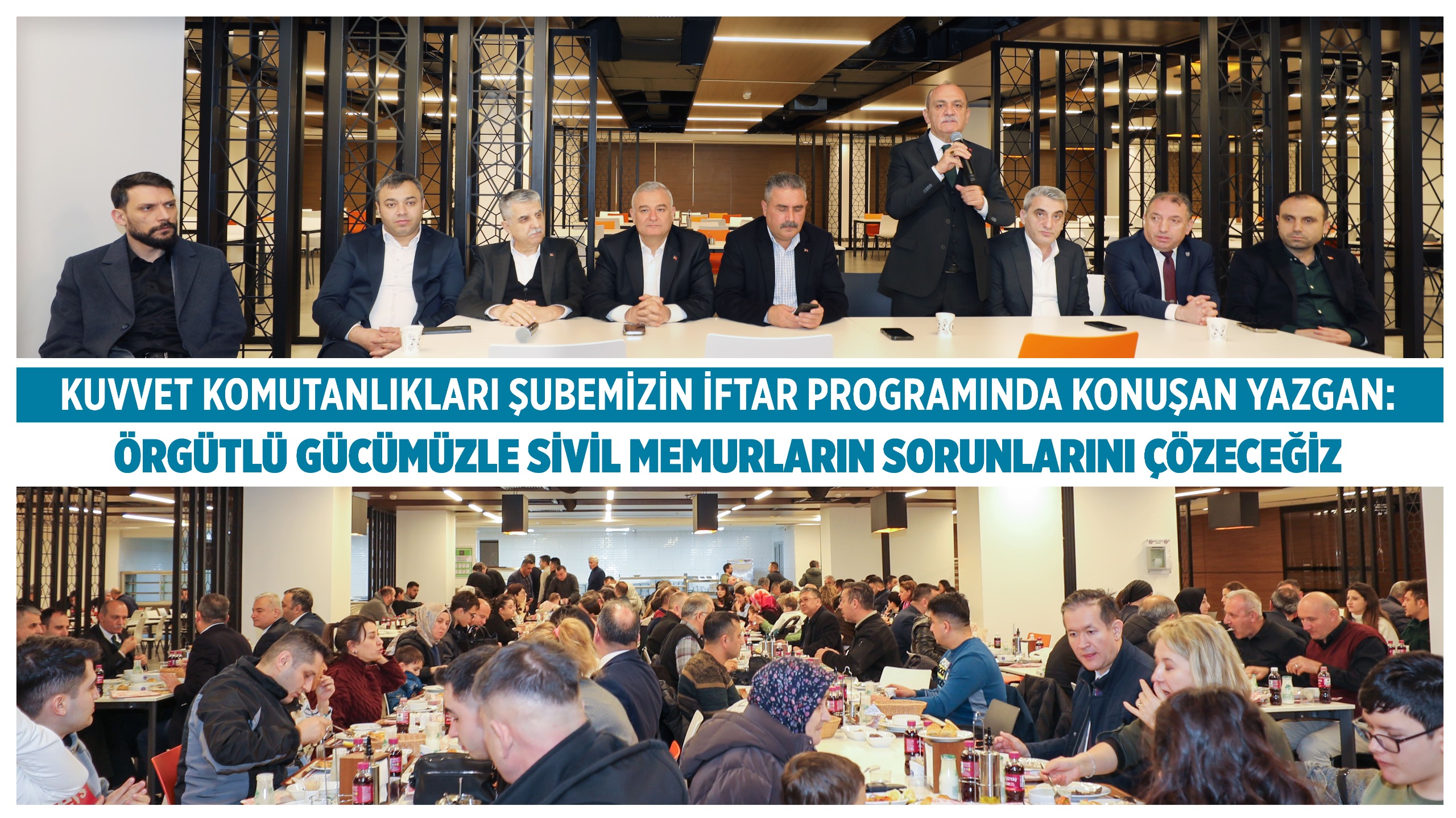 KUVVET KOMUTANLIKLARI ŞUBEMİZİN İFTAR PROGRAMINDA KONUŞAN YAZGAN: ÖRGÜTLÜ GÜCÜMÜZLE SİVİL MEMURLARIN SORUNLARINI ÇÖZECEĞİZ