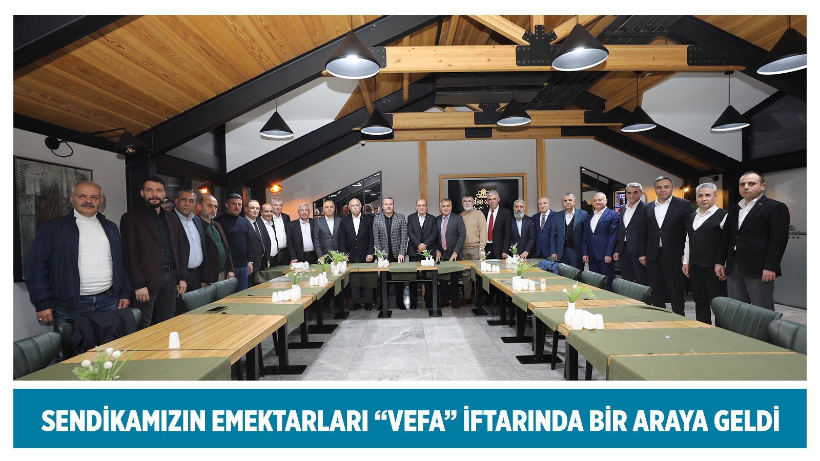 SENDİKAMIZIN EMEKTARLARI “VEFA” İFTARINDA BİR ARAYA GELDİ