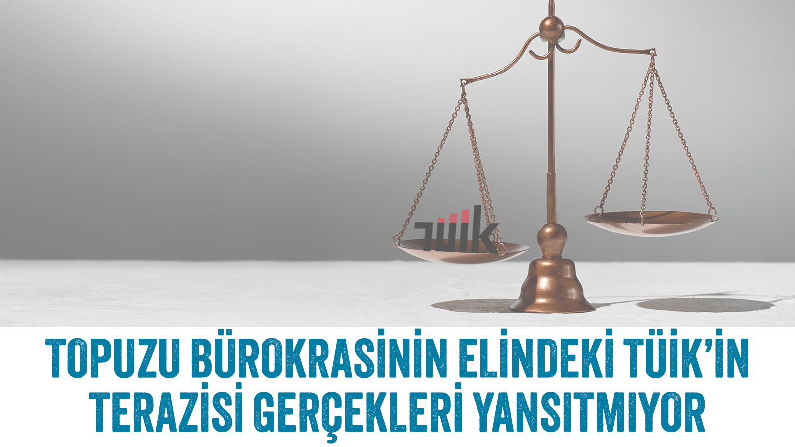 TOPUZU BÜROKRASİNİN ELİNDEKİ TÜİK’İN TERAZİSİ GERÇEKLERİ YANSITMIYOR